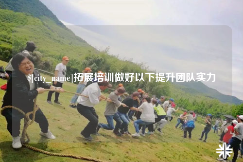 黑龙江拓展培训做好以下提升团队实力