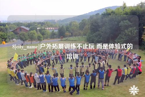 黑龙江户外拓展训练不止玩 而是体验式的培训